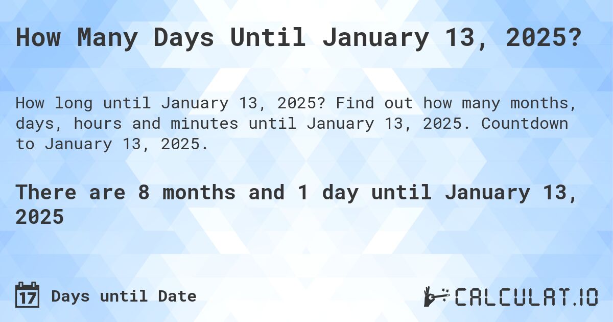How Many Days Until January 13, 2025?. Find out how many months, days, hours and minutes until January 13, 2025. Countdown to January 13, 2025.
