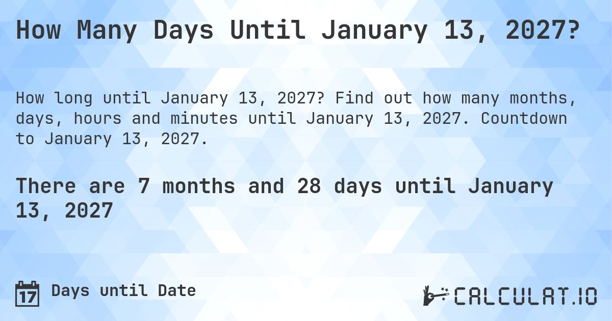 How Many Days Until January 13, 2027?. Find out how many months, days, hours and minutes until January 13, 2027. Countdown to January 13, 2027.