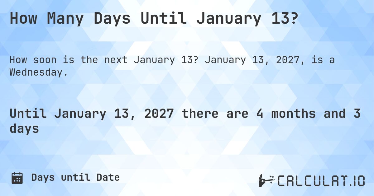 How Many Days Until January 13?. January 13, 2027, is a Wednesday.