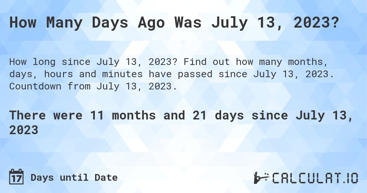 How Many Days Ago Was July 13, 2023?. Find out how many months, days, hours and minutes have passed since July 13, 2023. Countdown from July 13, 2023.