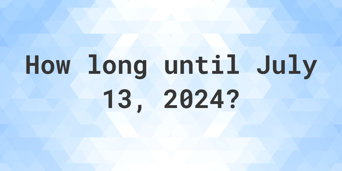 How Many Days Until July 13, 2024? - Calculatio