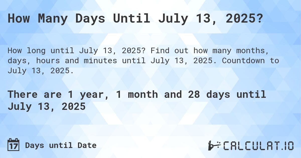 How Many Days Until July 13, 2025?. Find out how many months, days, hours and minutes until July 13, 2025. Countdown to July 13, 2025.