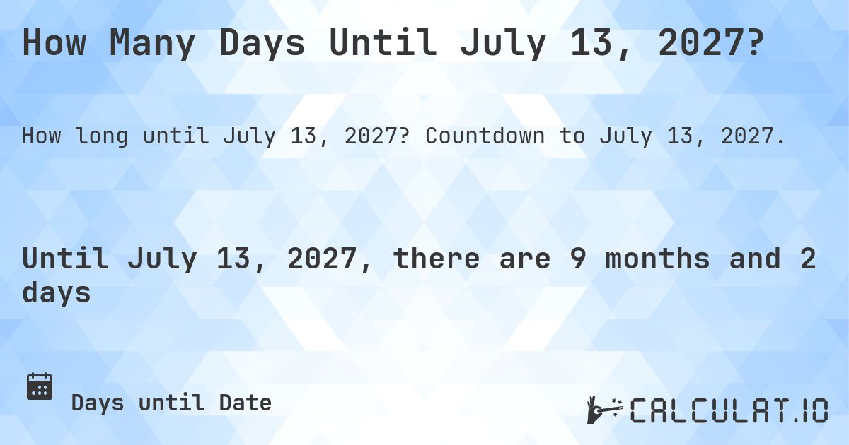 How Many Days Until July 13, 2027?. Countdown to July 13, 2027.