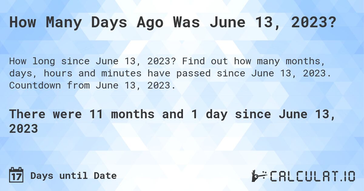 How Many Days Ago Was June 13, 2023?. Find out how many months, days, hours and minutes have passed since June 13, 2023. Countdown from June 13, 2023.