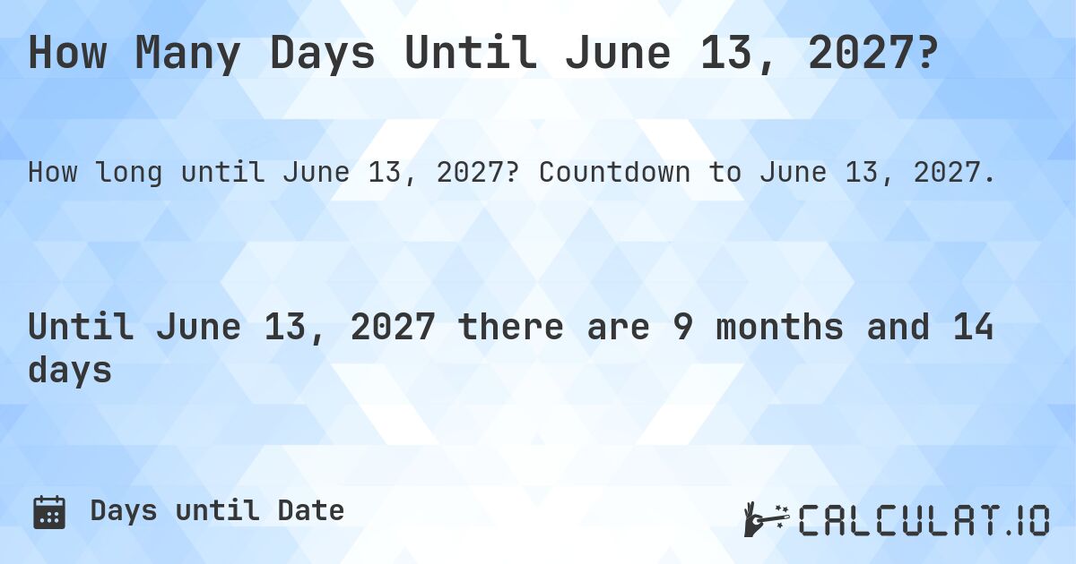 How Many Days Until June 13, 2027?. Countdown to June 13, 2027.