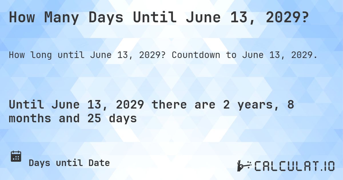 How Many Days Until June 13, 2029?. Countdown to June 13, 2029.