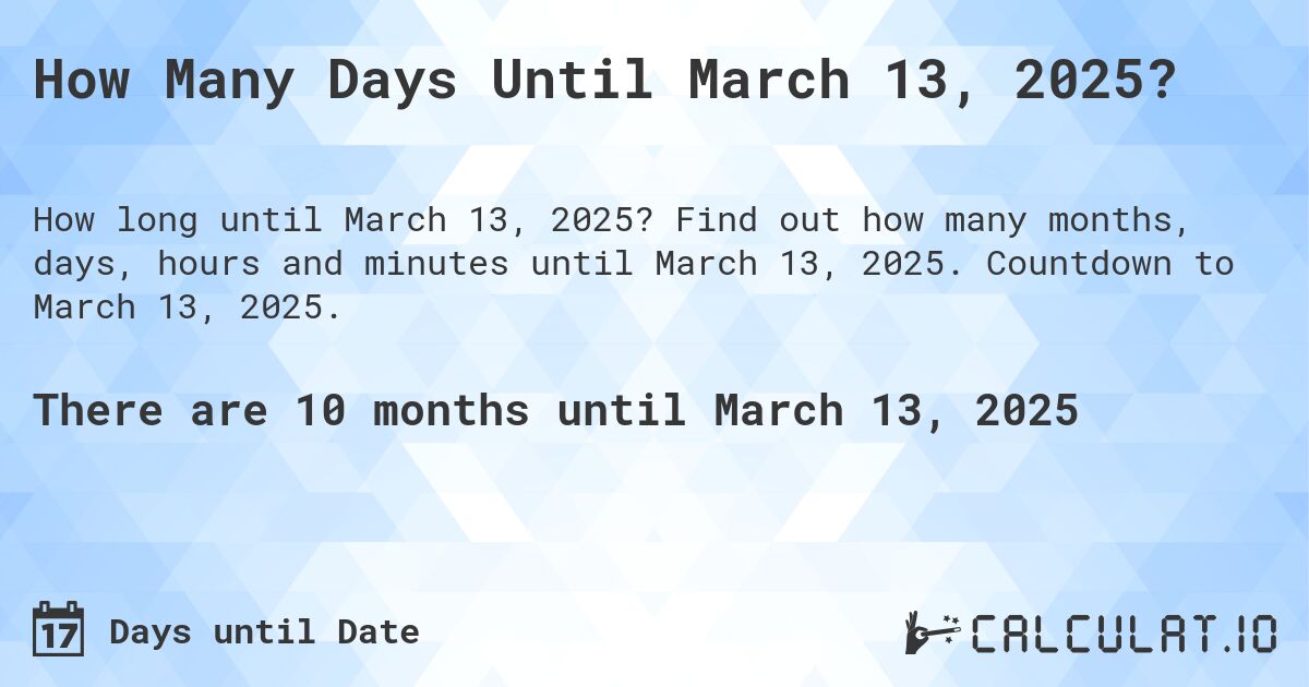 How Many Days Until March 13, 2025?. Find out how many months, days, hours and minutes until March 13, 2025. Countdown to March 13, 2025.