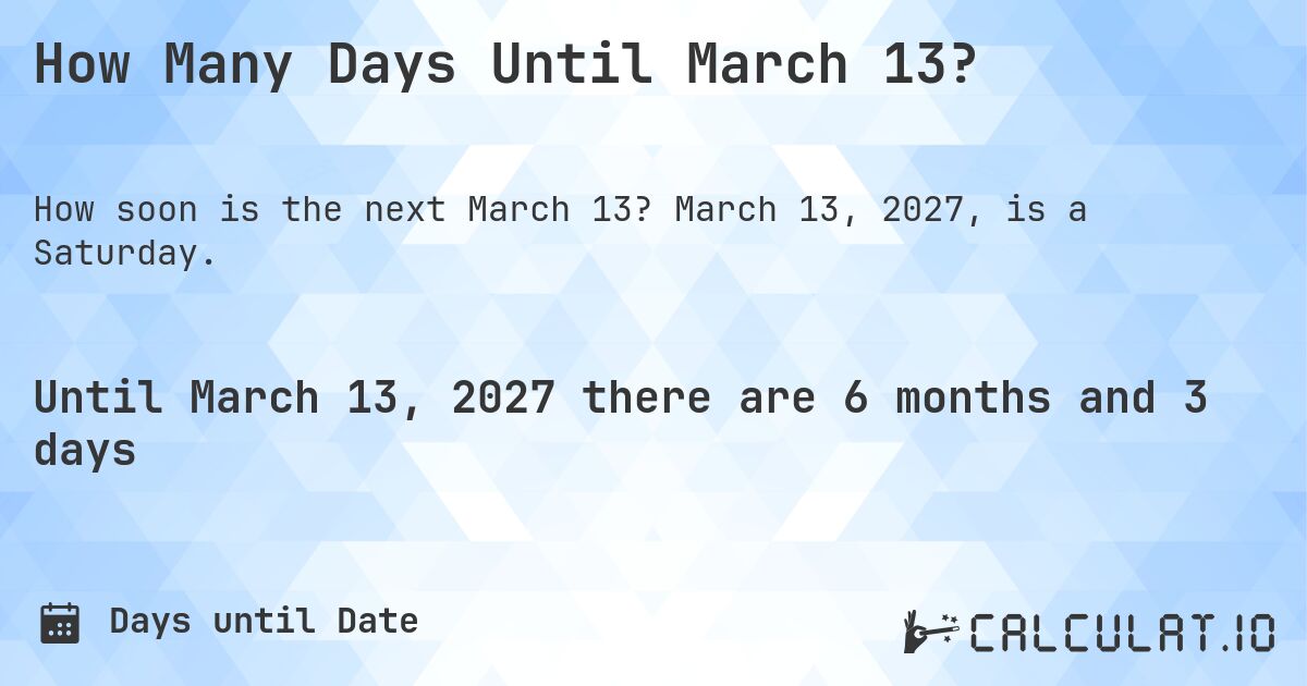 How Many Days Until March 13?. March 13, 2027, is a Saturday.