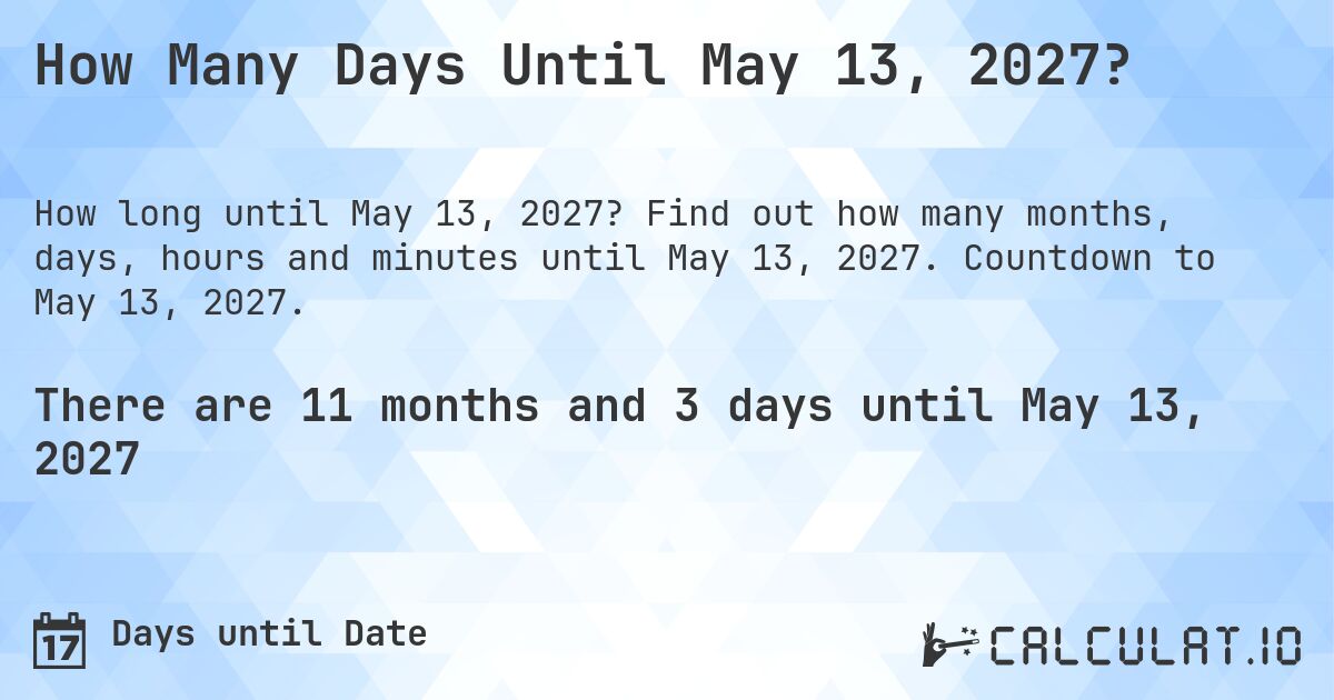How Many Days Until May 13, 2027?. Find out how many months, days, hours and minutes until May 13, 2027. Countdown to May 13, 2027.