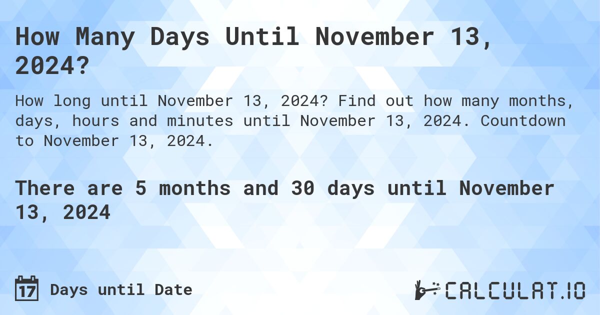 How Many Days Until November 13, 2024?. Find out how many months, days, hours and minutes until November 13, 2024. Countdown to November 13, 2024.