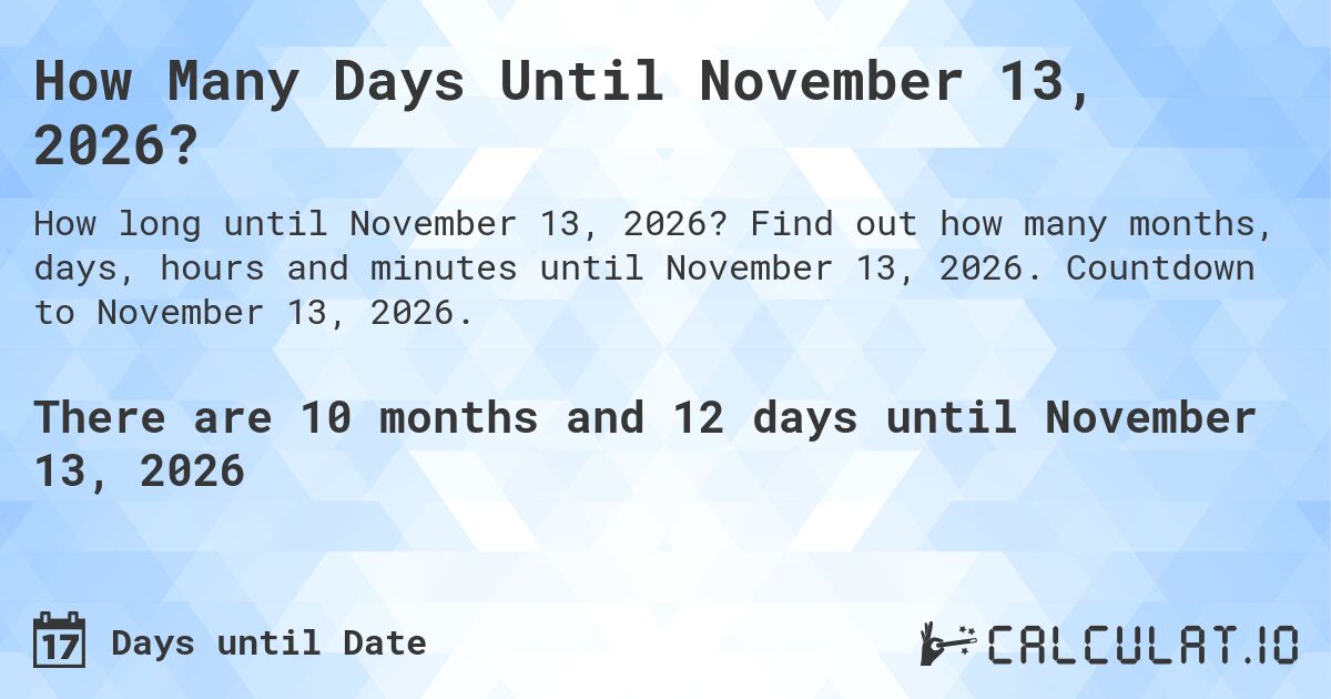 How Many Days Until November 13, 2026?. Find out how many months, days, hours and minutes until November 13, 2026. Countdown to November 13, 2026.