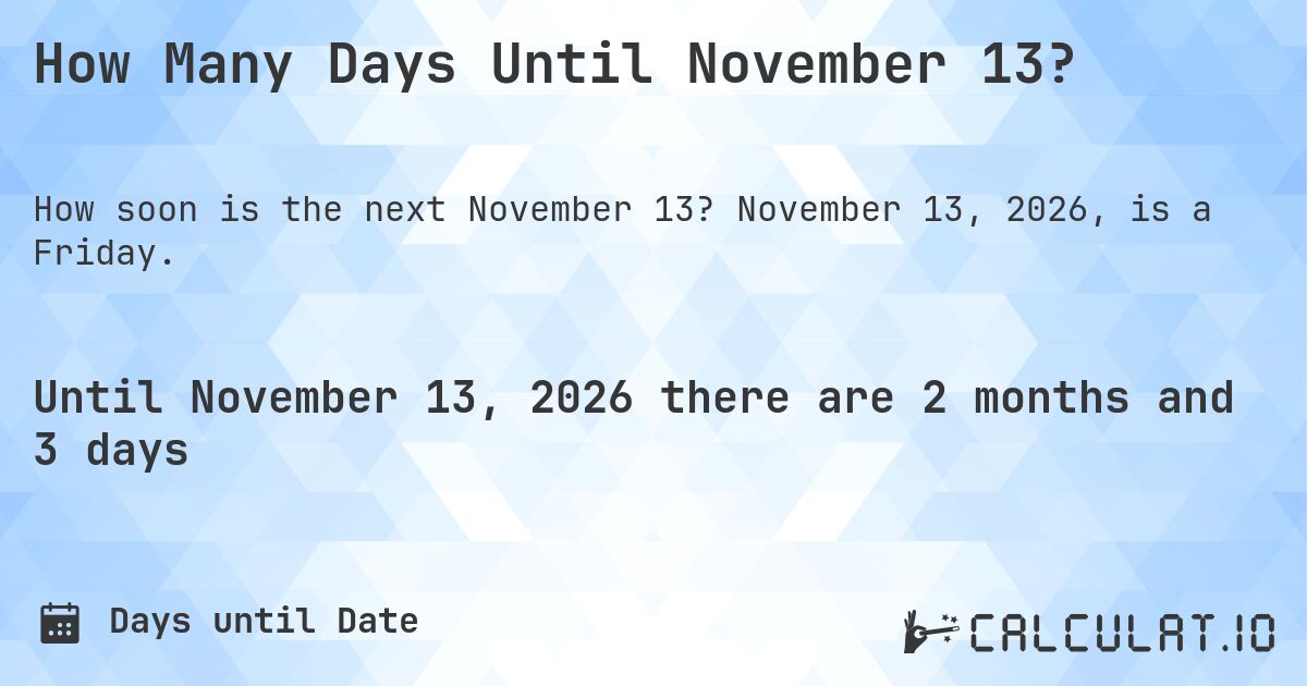 How Many Days Until November 13?. November 13, 2026, is a Friday.