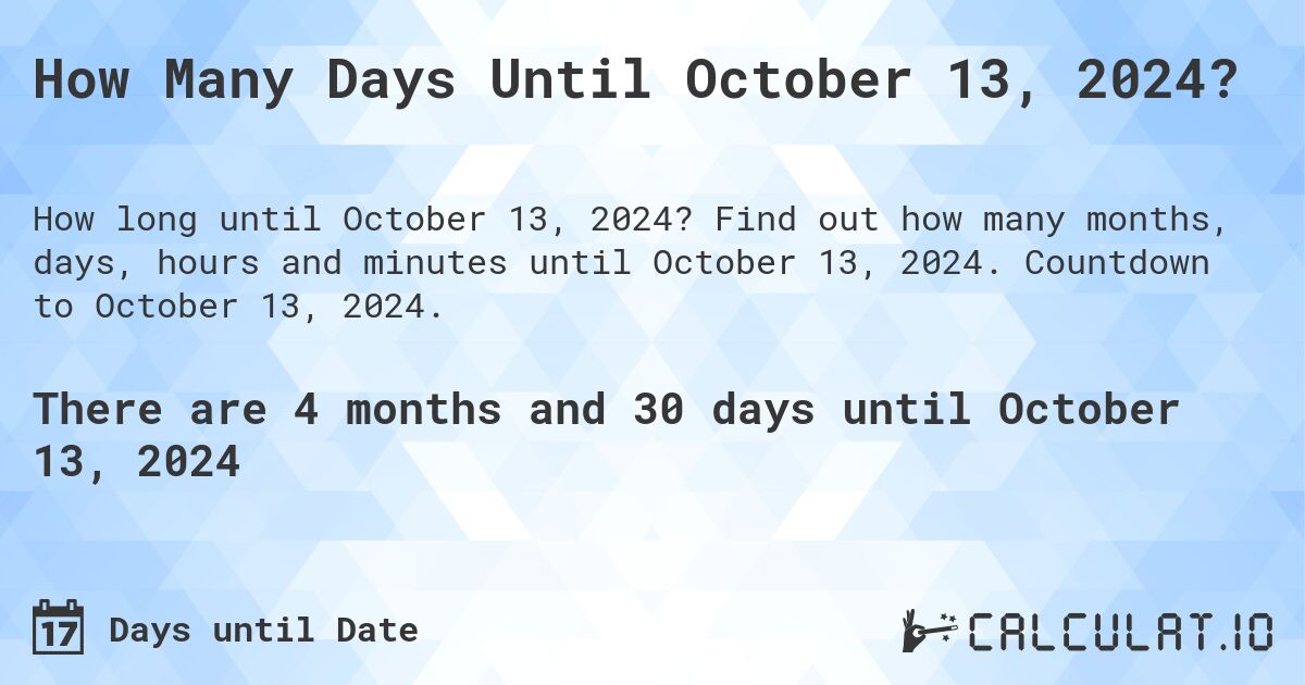 How Many Days Until October 13, 2024?. Find out how many months, days, hours and minutes until October 13, 2024. Countdown to October 13, 2024.