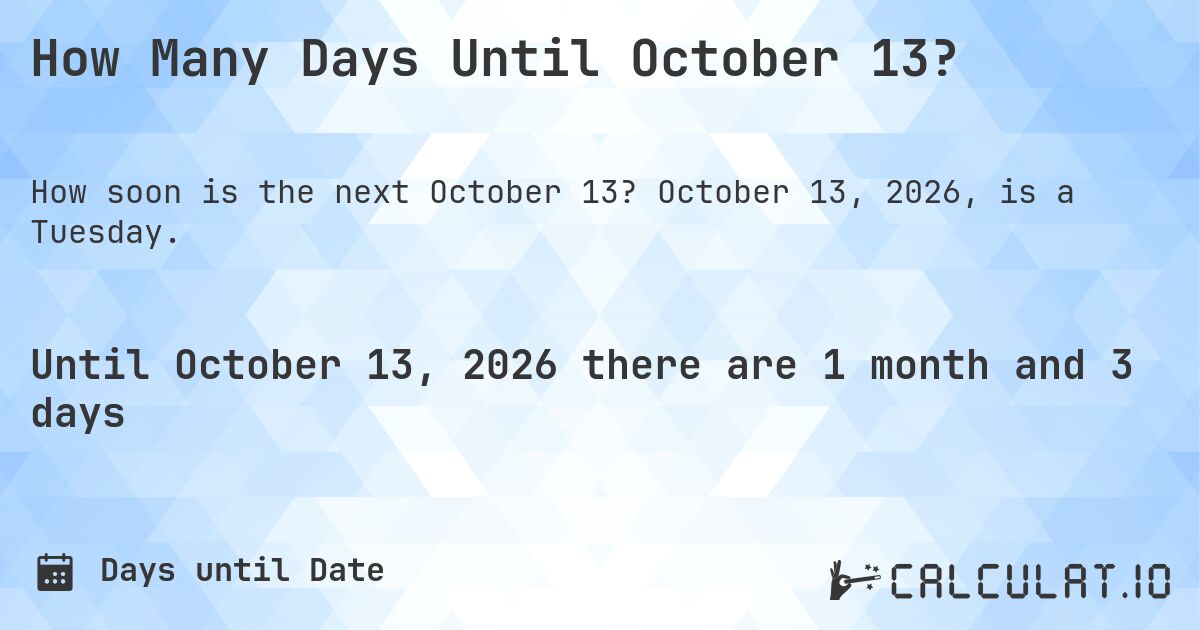 How Many Days Until October 13?. October 13, 2026, is a Tuesday.
