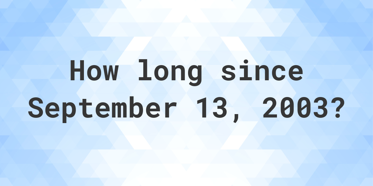 How Many Days Ago Was September 13, 2003? Calculatio