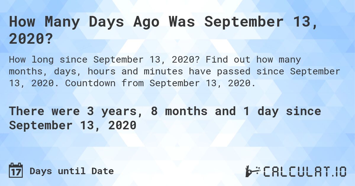 How Many Days Ago Was September 13, 2020?. Find out how many months, days, hours and minutes have passed since September 13, 2020. Countdown from September 13, 2020.