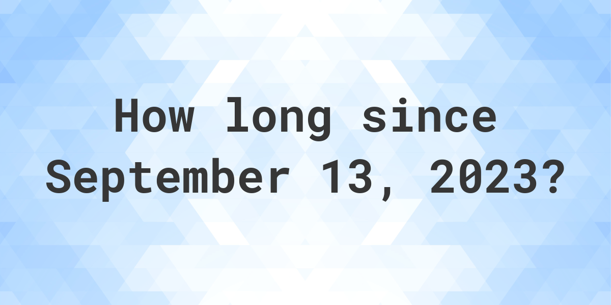 How Many Days Ago Was September 13, 2023? Calculatio