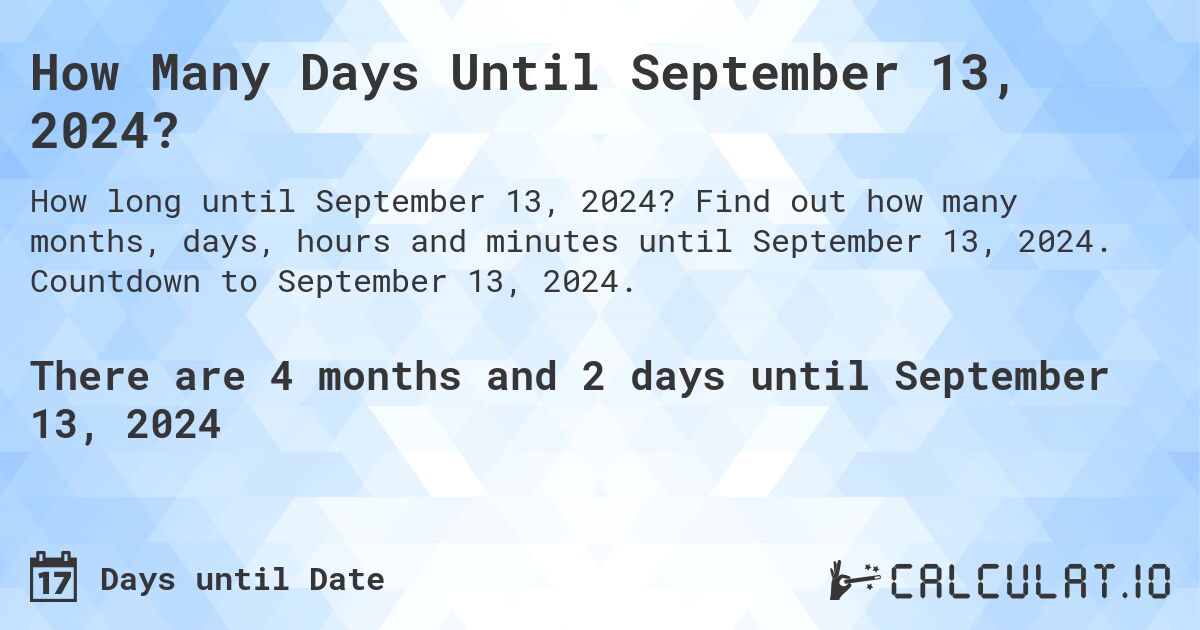 How Many Days Until September 13, 2024?. Find out how many months, days, hours and minutes until September 13, 2024. Countdown to September 13, 2024.