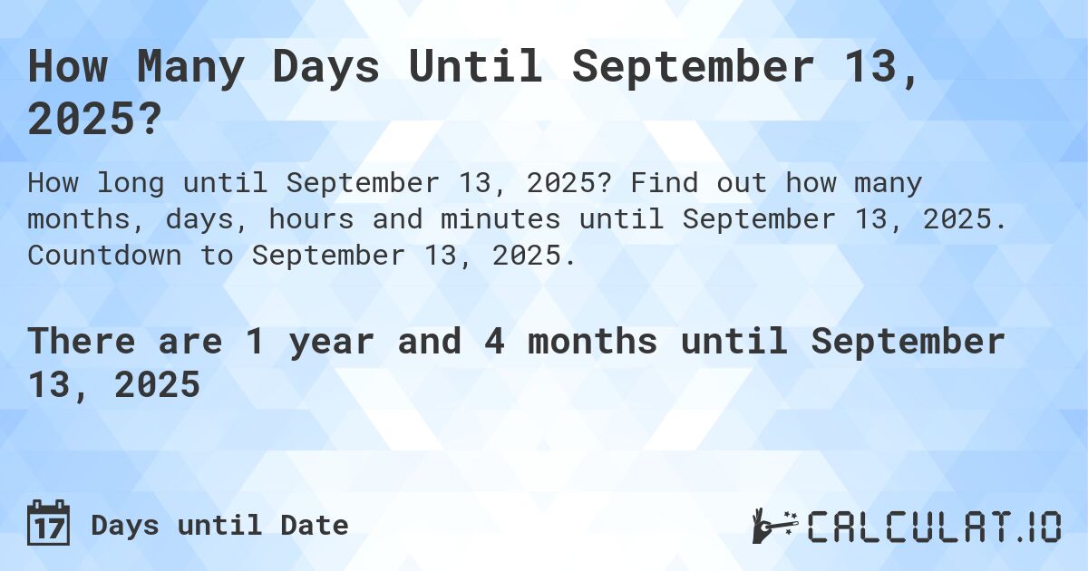 How Many Days Until September 13, 2025?. Find out how many months, days, hours and minutes until September 13, 2025. Countdown to September 13, 2025.