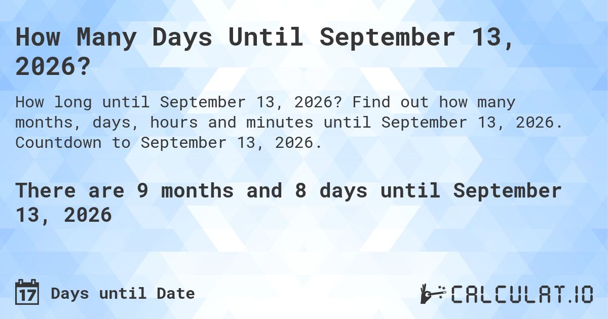 How Many Days Until September 13, 2026?. Find out how many months, days, hours and minutes until September 13, 2026. Countdown to September 13, 2026.