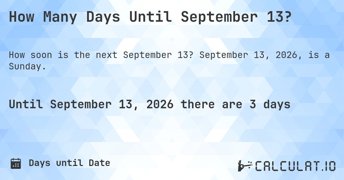 How Many Days Until September 13?. September 13, 2026, is a Sunday.