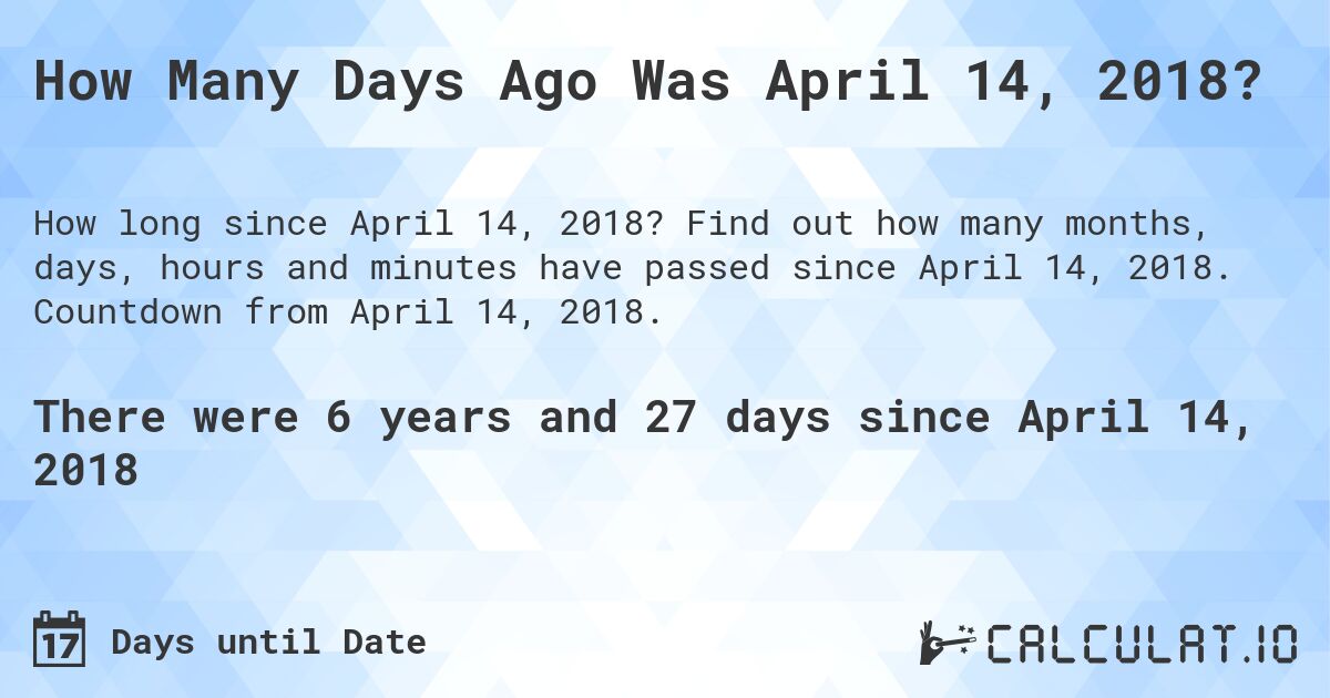How Many Days Ago Was April 14, 2018?. Find out how many months, days, hours and minutes have passed since April 14, 2018. Countdown from April 14, 2018.