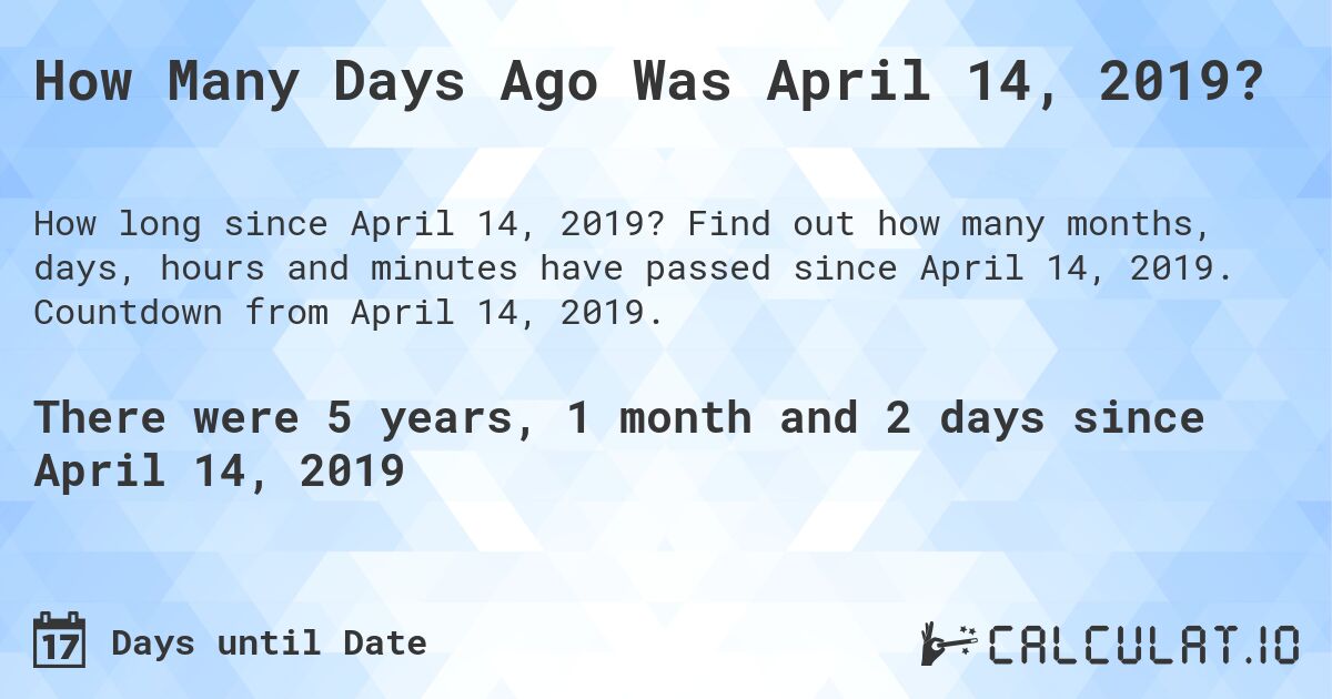 How Many Days Ago Was April 14, 2019?. Find out how many months, days, hours and minutes have passed since April 14, 2019. Countdown from April 14, 2019.