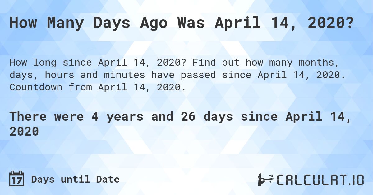 How Many Days Ago Was April 14, 2020?. Find out how many months, days, hours and minutes have passed since April 14, 2020. Countdown from April 14, 2020.