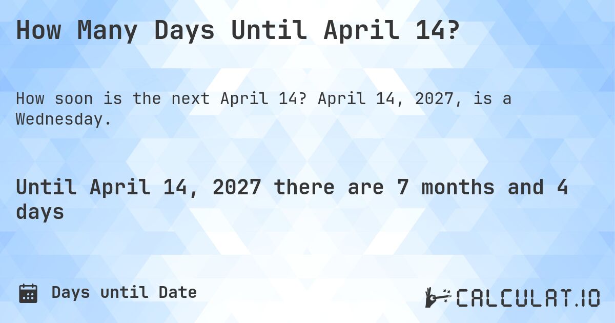 How Many Days Until April 14?. April 14, 2027, is a Wednesday.