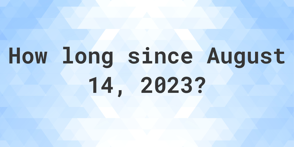 How Many Days Ago Was August 14 2023 Calculatio