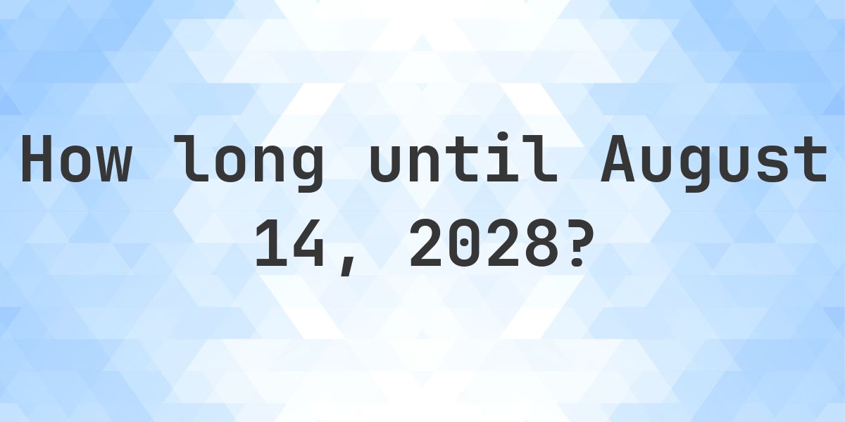 How Many Days Until August 14, 2028? - Calculatio