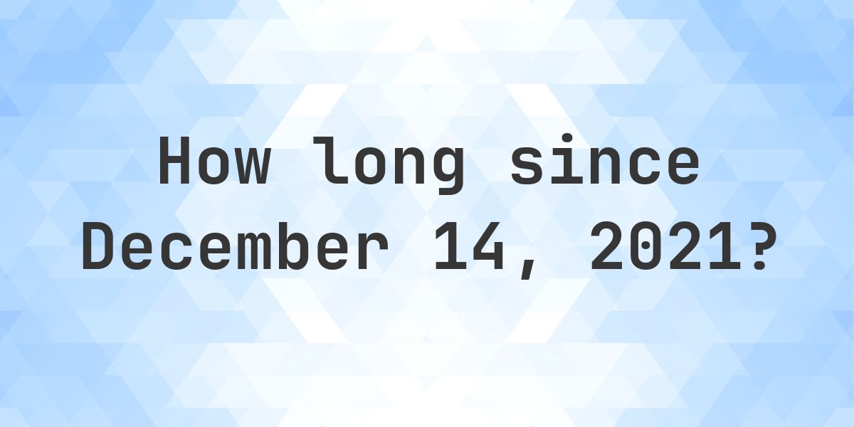 How Many Days Ago Was December 14, 2021? - Calculatio