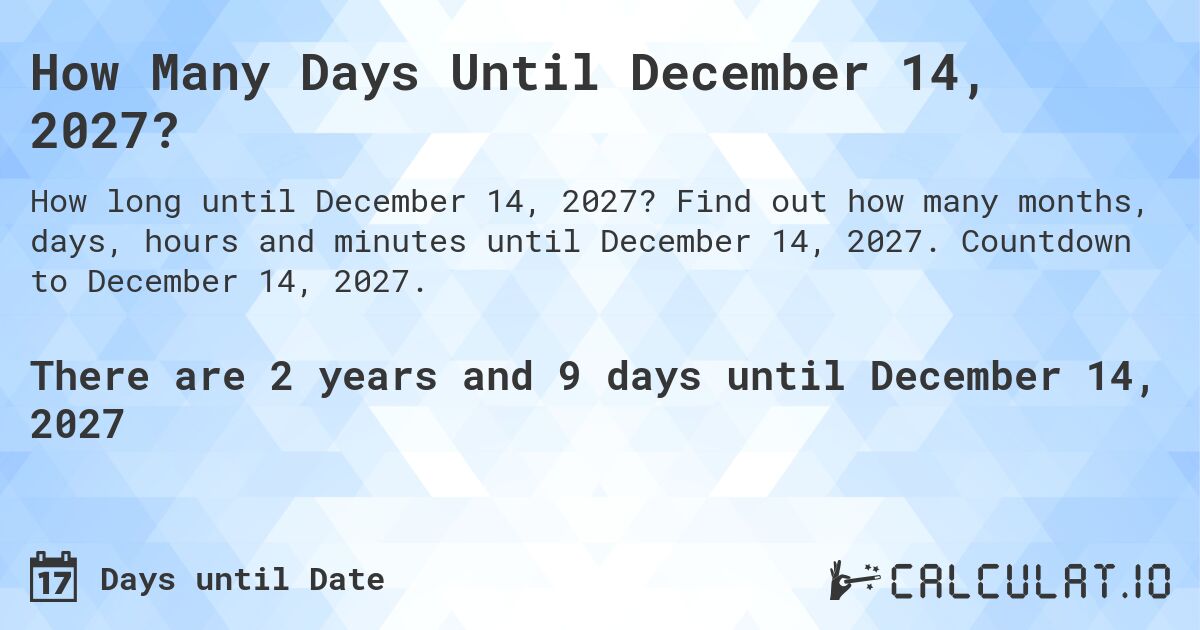How Many Days Until December 14, 2027?. Find out how many months, days, hours and minutes until December 14, 2027. Countdown to December 14, 2027.