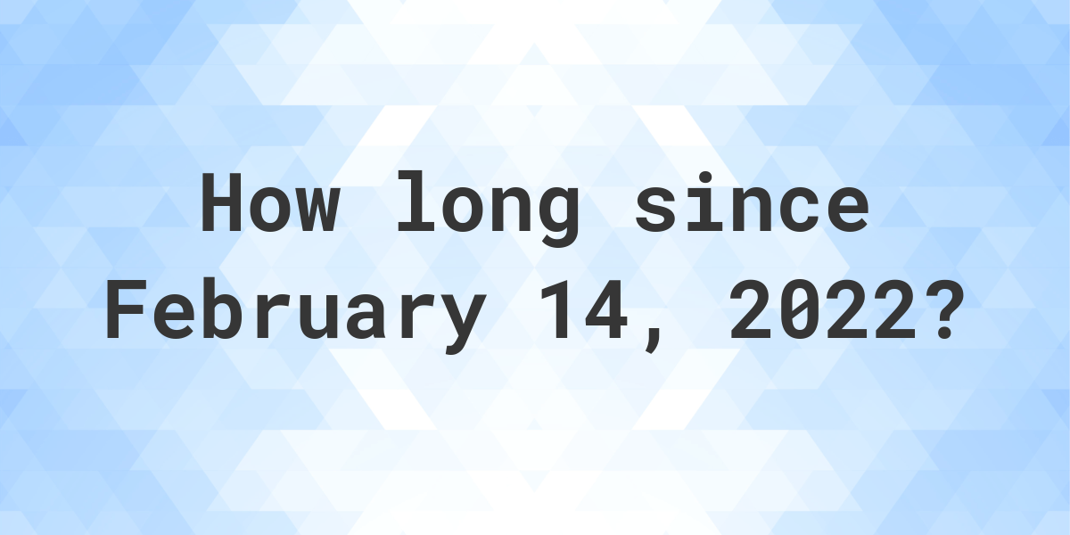 How Many Days Ago Was February 14, 2022? Calculatio