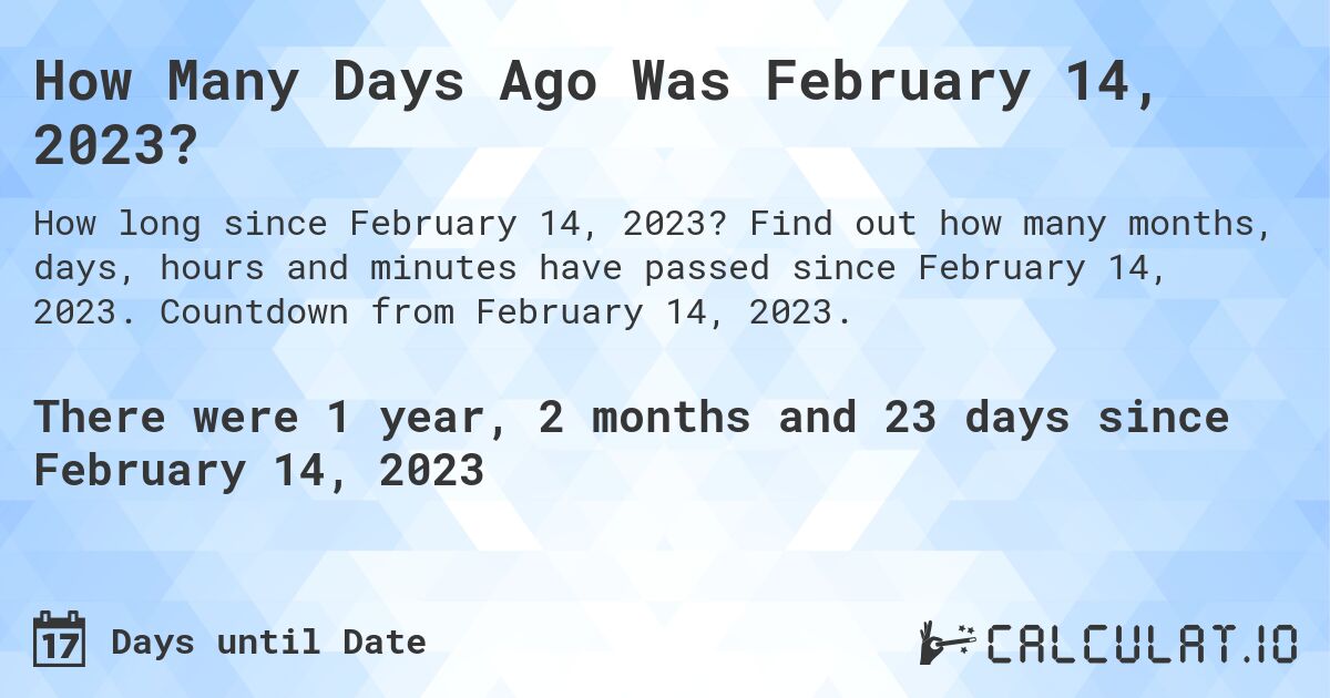 How Many Days Ago Was February 14, 2023?. Find out how many months, days, hours and minutes have passed since February 14, 2023. Countdown from February 14, 2023.