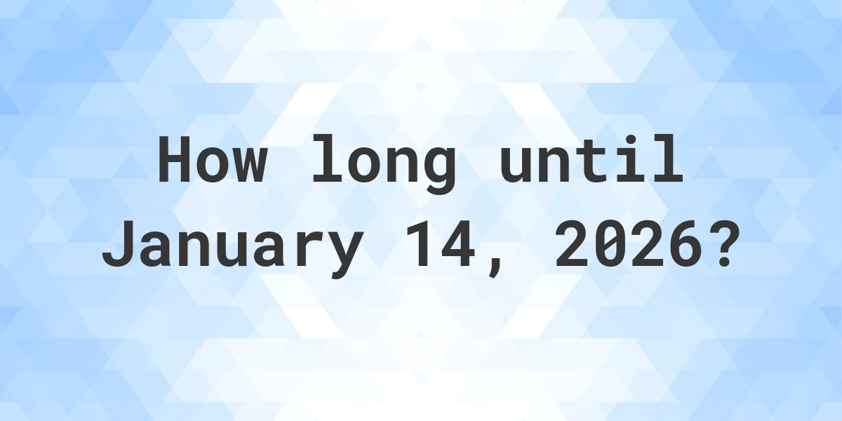 How Many Days Until January 14 2026 Calculatio