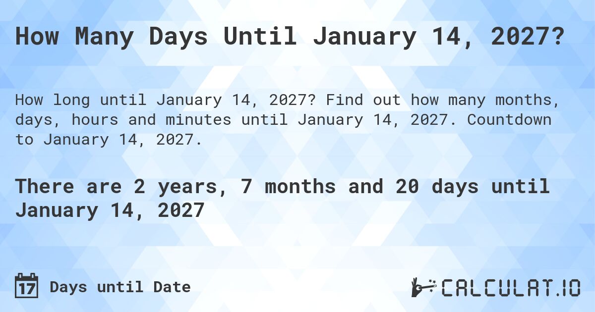 How Many Days Until January 14, 2027?. Find out how many months, days, hours and minutes until January 14, 2027. Countdown to January 14, 2027.