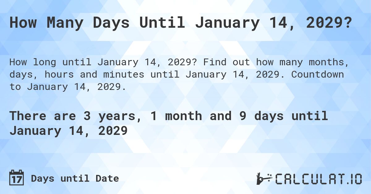How Many Days Until January 14, 2029?. Find out how many months, days, hours and minutes until January 14, 2029. Countdown to January 14, 2029.