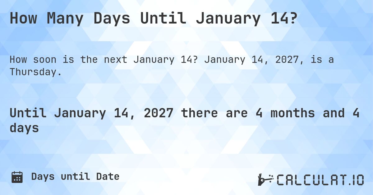 How Many Days Until January 14?. January 14, 2027, is a Thursday.
