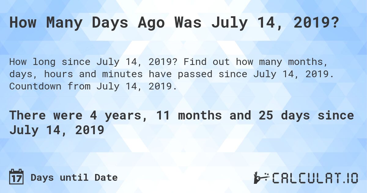 How Many Days Ago Was July 14, 2019?. Find out how many months, days, hours and minutes have passed since July 14, 2019. Countdown from July 14, 2019.