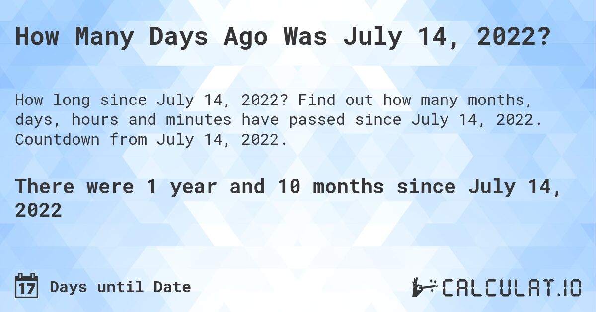 How Many Days Ago Was July 14, 2022?. Find out how many months, days, hours and minutes have passed since July 14, 2022. Countdown from July 14, 2022.