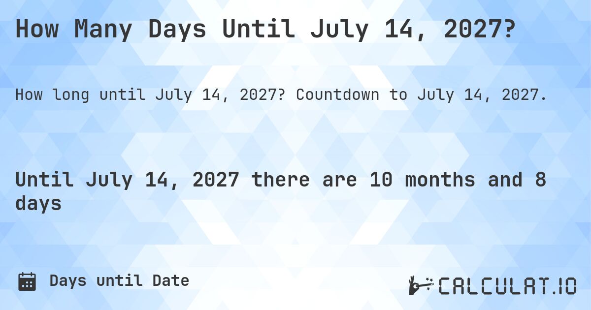 How Many Days Until July 14, 2027?. Countdown to July 14, 2027.