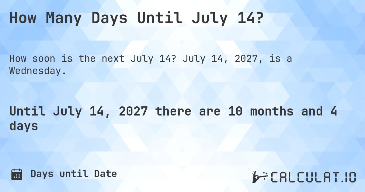 How Many Days Until July 14?. July 14, 2027, is a Wednesday.