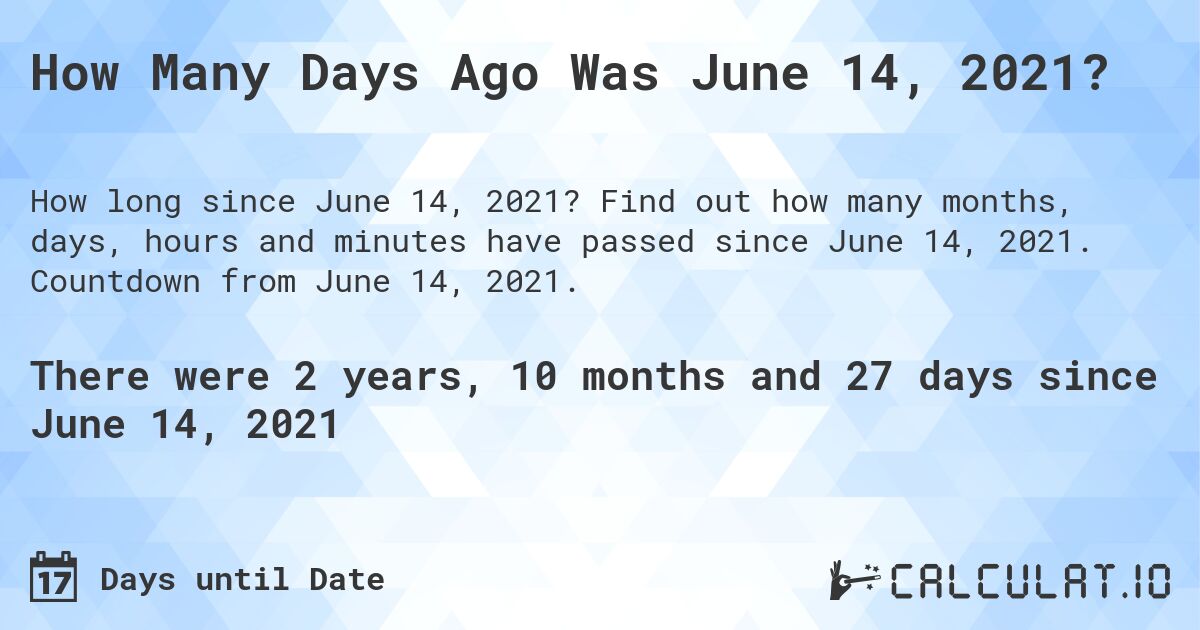 How Many Days Ago Was June 14, 2021?. Find out how many months, days, hours and minutes have passed since June 14, 2021. Countdown from June 14, 2021.