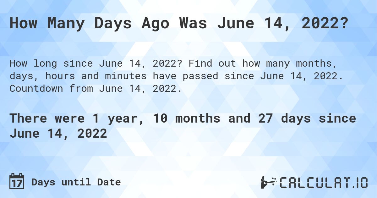 How Many Days Ago Was June 14, 2022?. Find out how many months, days, hours and minutes have passed since June 14, 2022. Countdown from June 14, 2022.