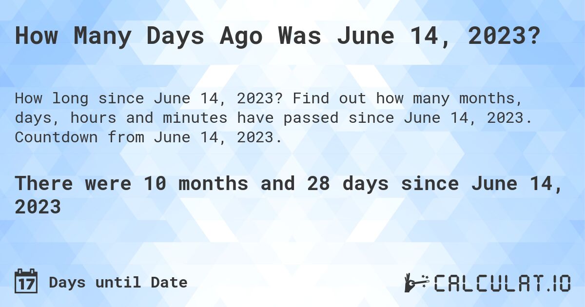 How Many Days Ago Was June 14, 2023?. Find out how many months, days, hours and minutes have passed since June 14, 2023. Countdown from June 14, 2023.