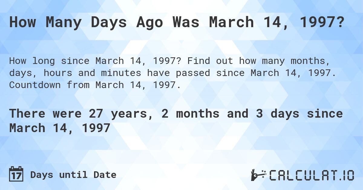How Many Days Ago Was March 14, 1997?. Find out how many months, days, hours and minutes have passed since March 14, 1997. Countdown from March 14, 1997.