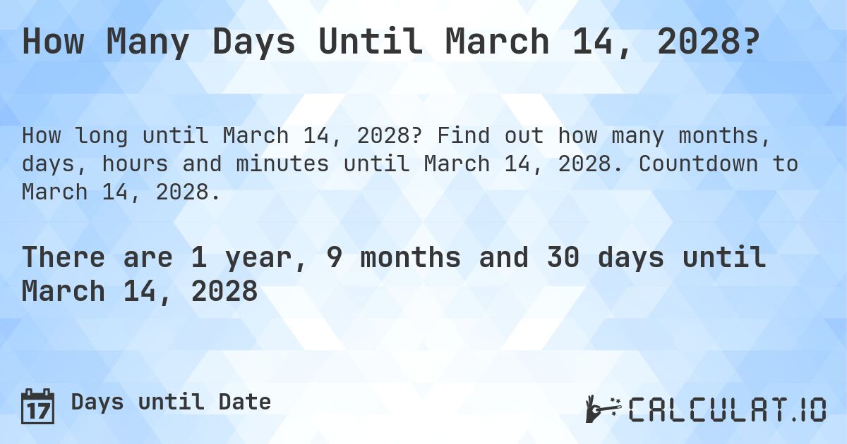 How Many Days Until March 14, 2028?. Find out how many months, days, hours and minutes until March 14, 2028. Countdown to March 14, 2028.
