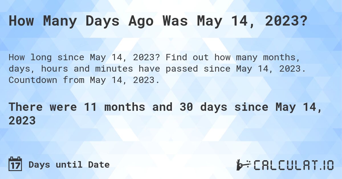How Many Days Ago Was May 14, 2023? Calculatio