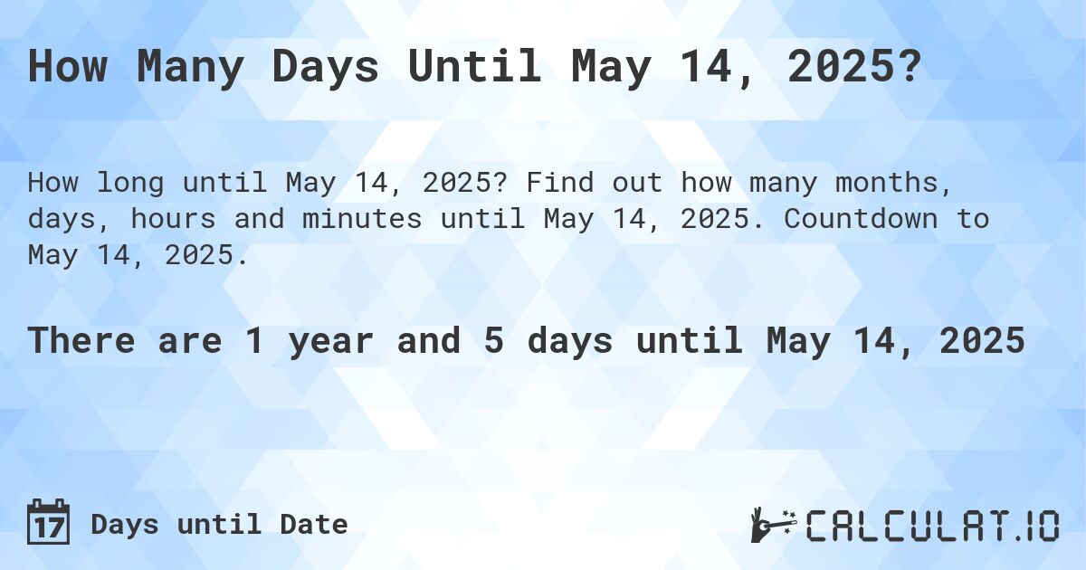 How Many Days Until May 14, 2025?. Find out how many months, days, hours and minutes until May 14, 2025. Countdown to May 14, 2025.